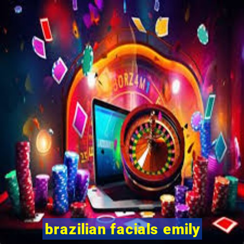 brazilian facials emily